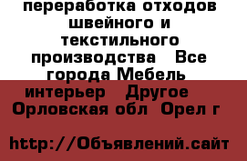 переработка отходов швейного и текстильного производства - Все города Мебель, интерьер » Другое   . Орловская обл.,Орел г.